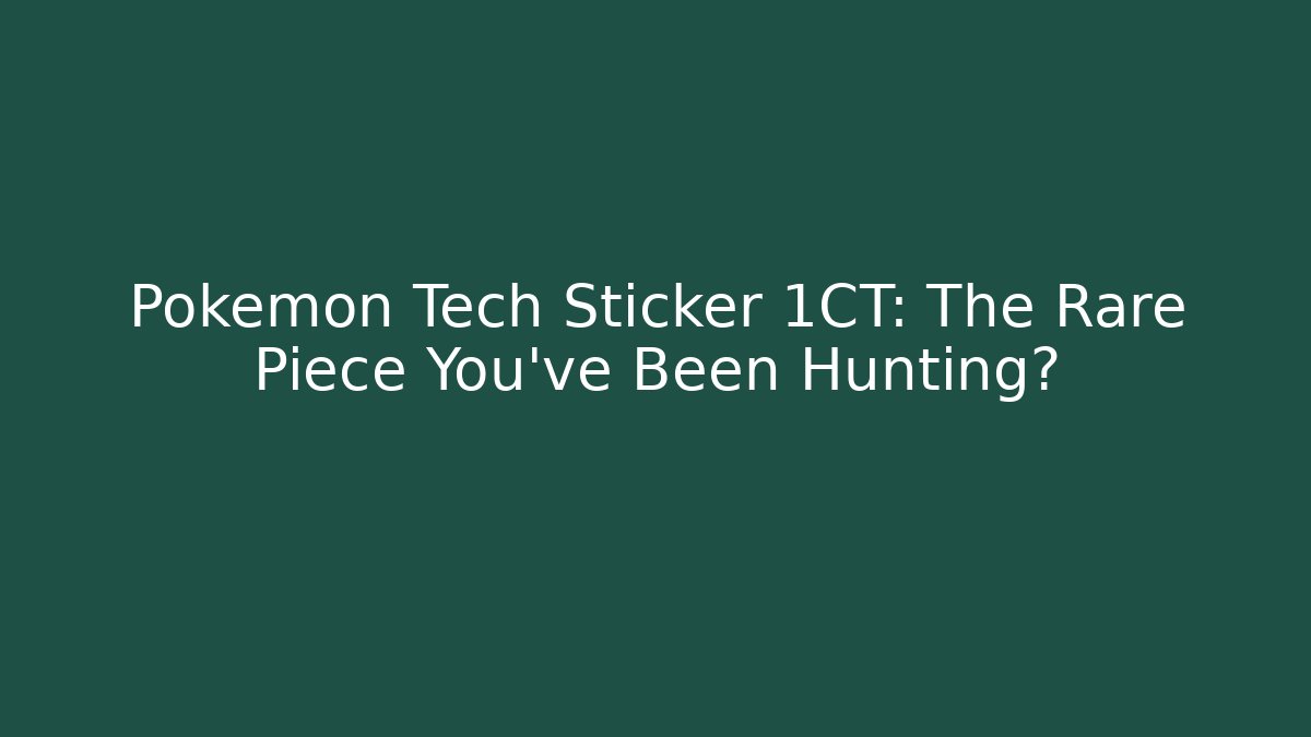 Pokémon Tech Sticker 1CT: The Rare Piece You've Been Hunting?