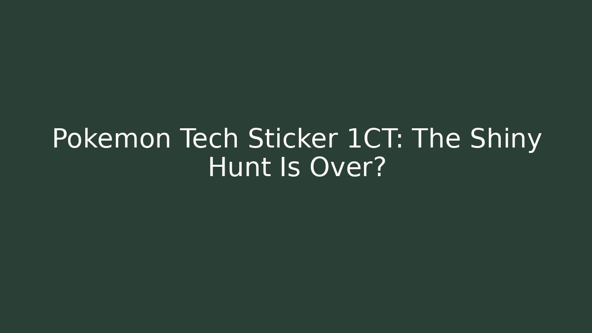 Pokémon Tech Sticker 1CT: The Shiny Hunt Is Over?