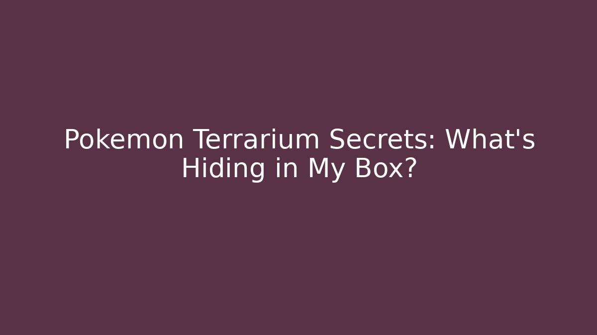 Pokémon Terrarium Secrets: What's Hiding in My Box?