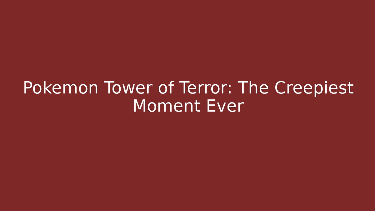 Pokémon Tower of Terror: The Creepiest Moment Ever