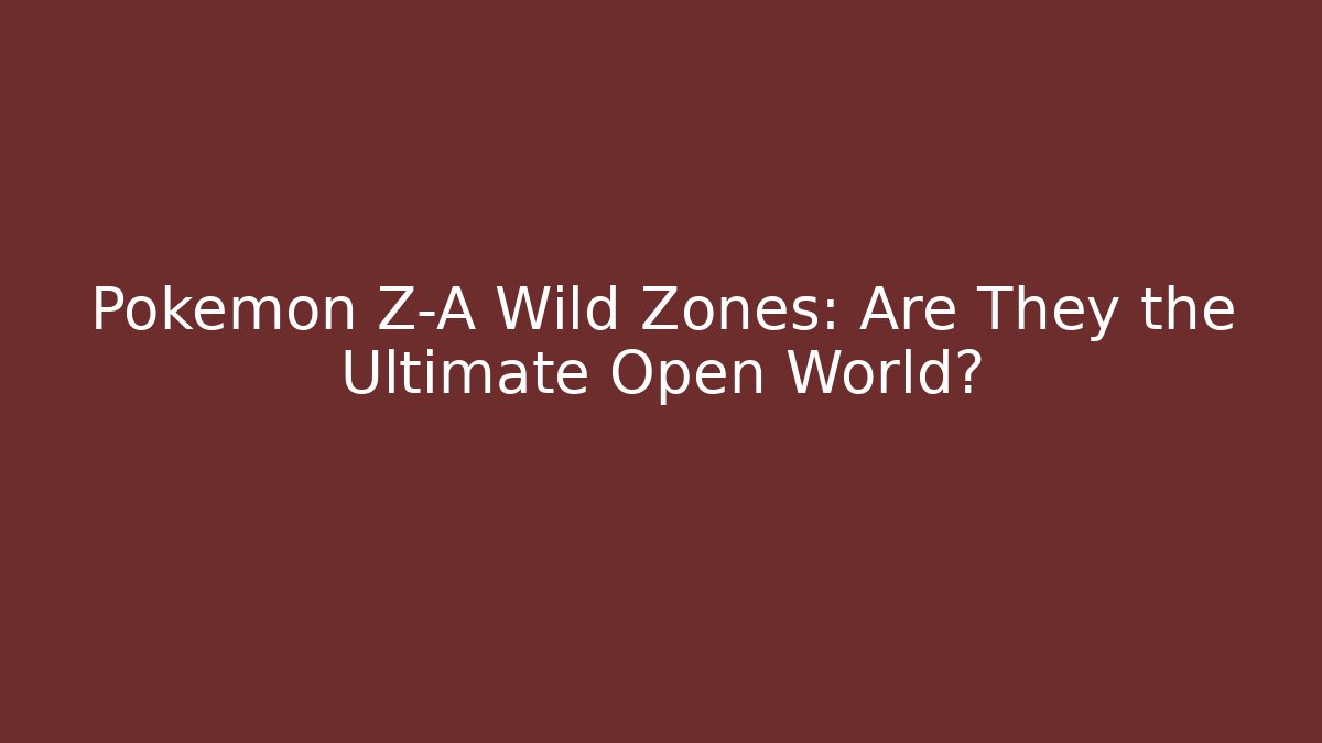 Pokémon Z-A Wild Zones: Are They the Ultimate Open World?