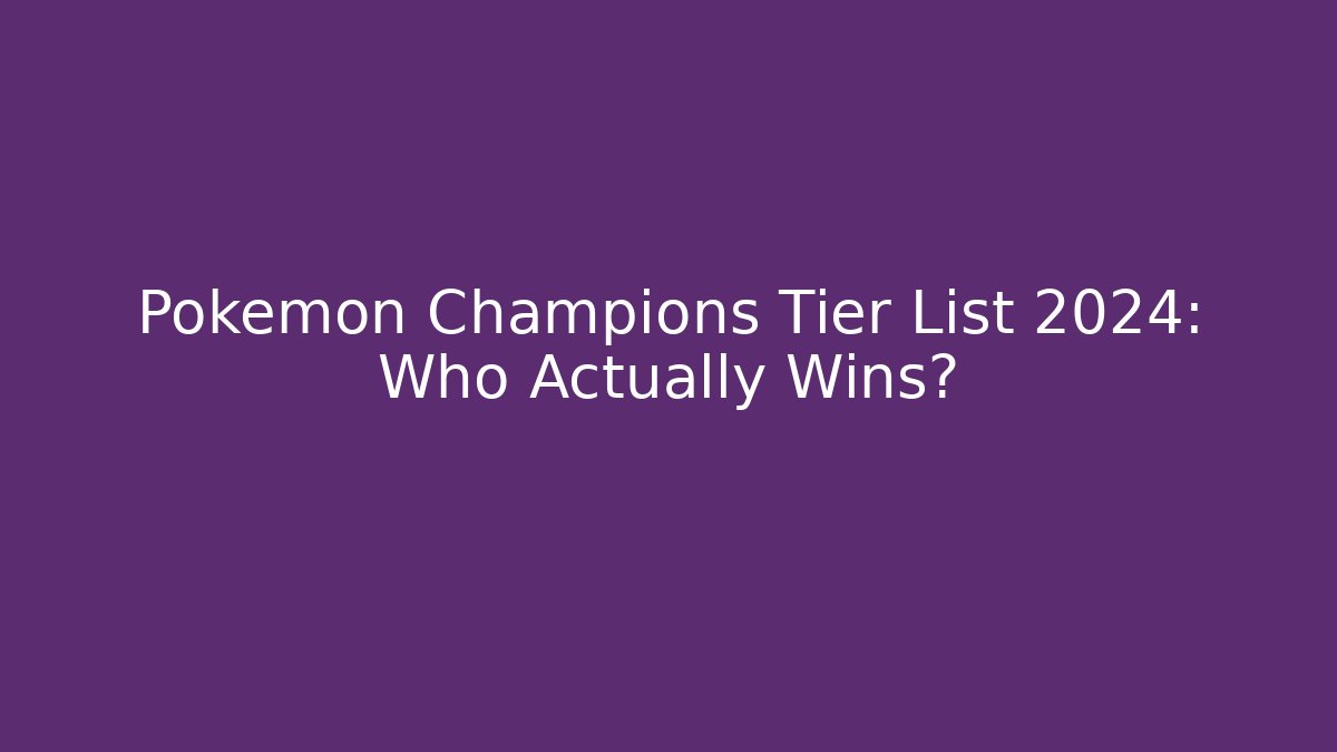 Pokemon Champions Tier List 2024: Who Actually Wins?