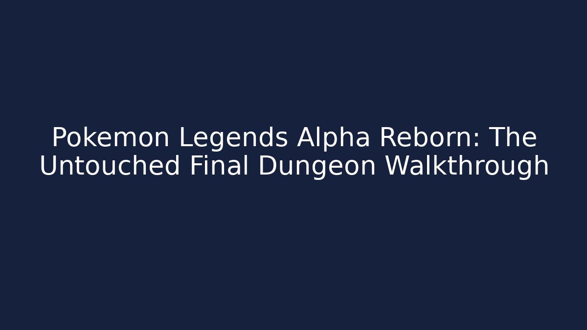 Pokemon Legends Alpha Reborn: The Untouched Final Dungeon Walkthrough