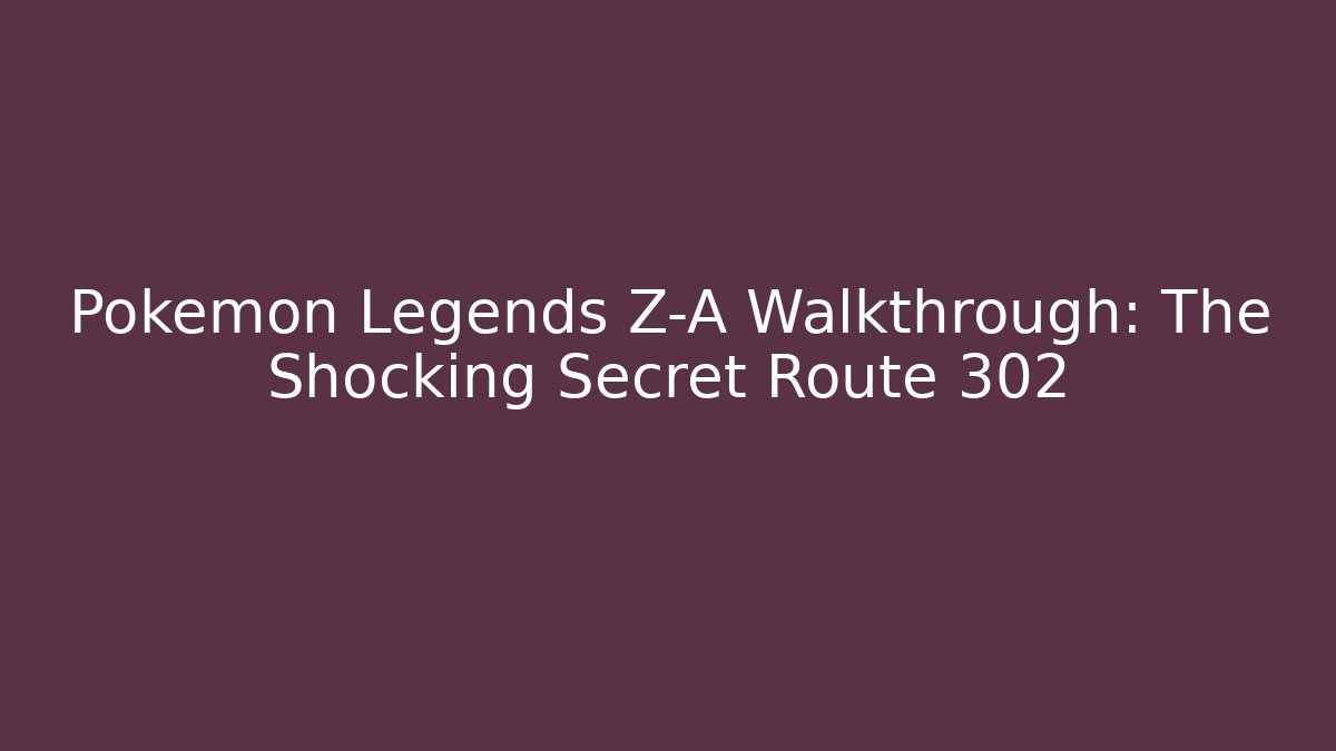 Pokemon Legends Z-A Walkthrough: The Shocking Secret Route 302