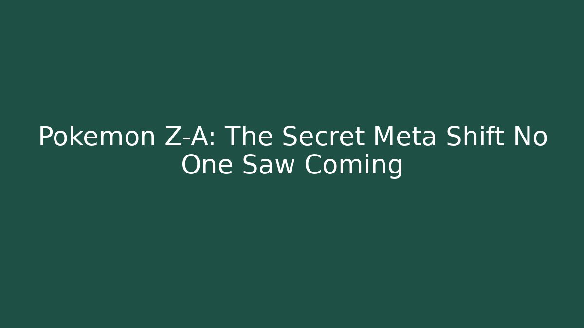 Pokemon Z-A: The Secret Meta Shift No One Saw Coming