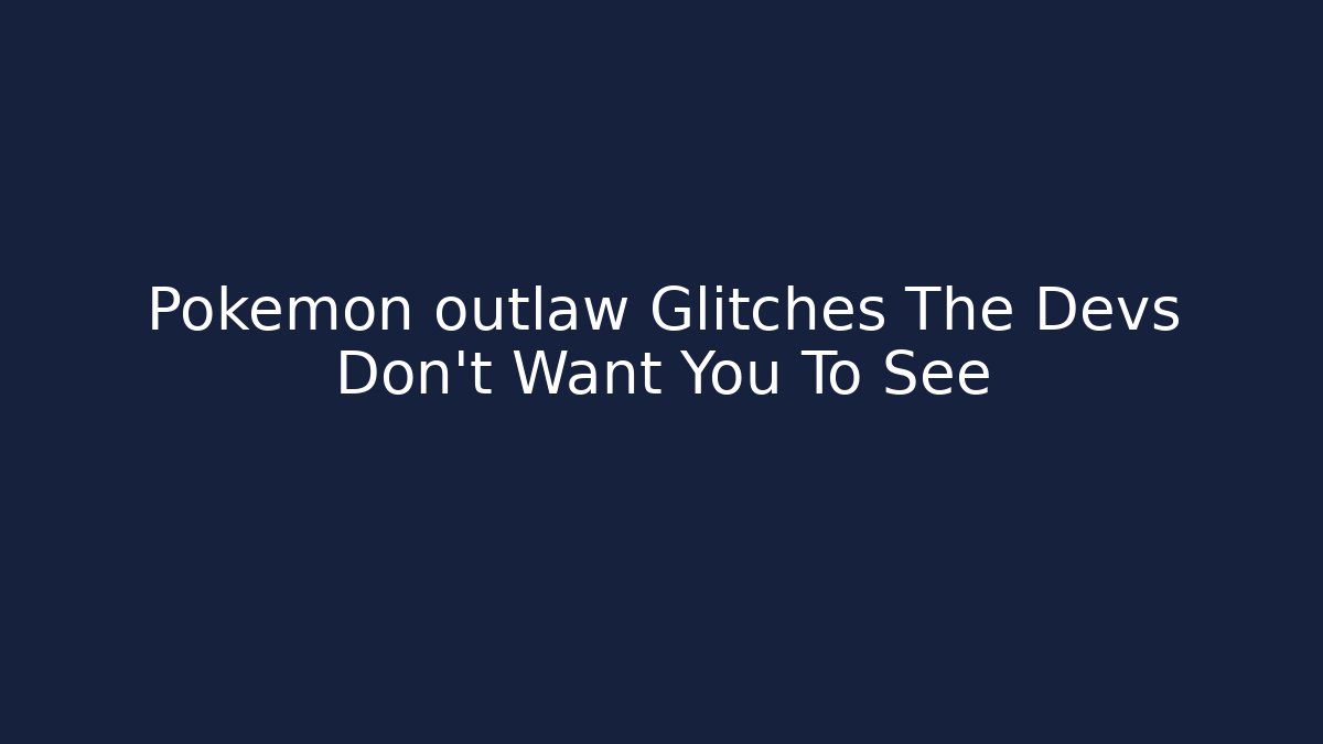 Pokemon outlaw Glitches The Devs Don't Want You To See - Boomer Naturals