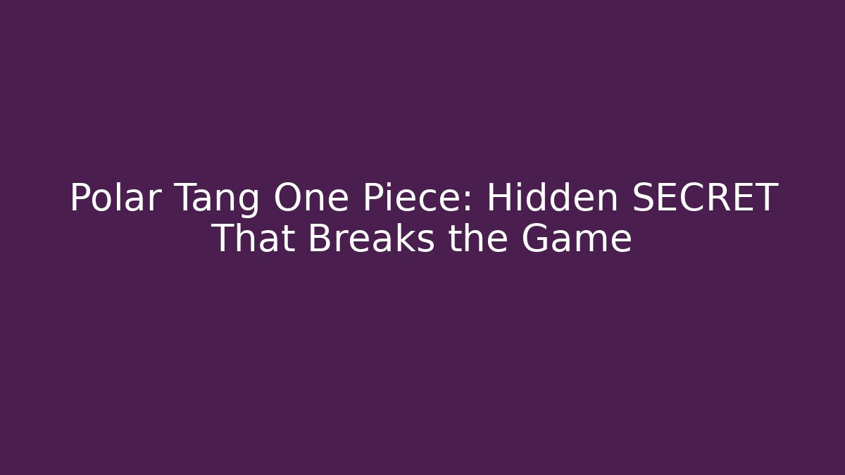 Polar Tang One Piece: Hidden SECRET That Breaks the Game