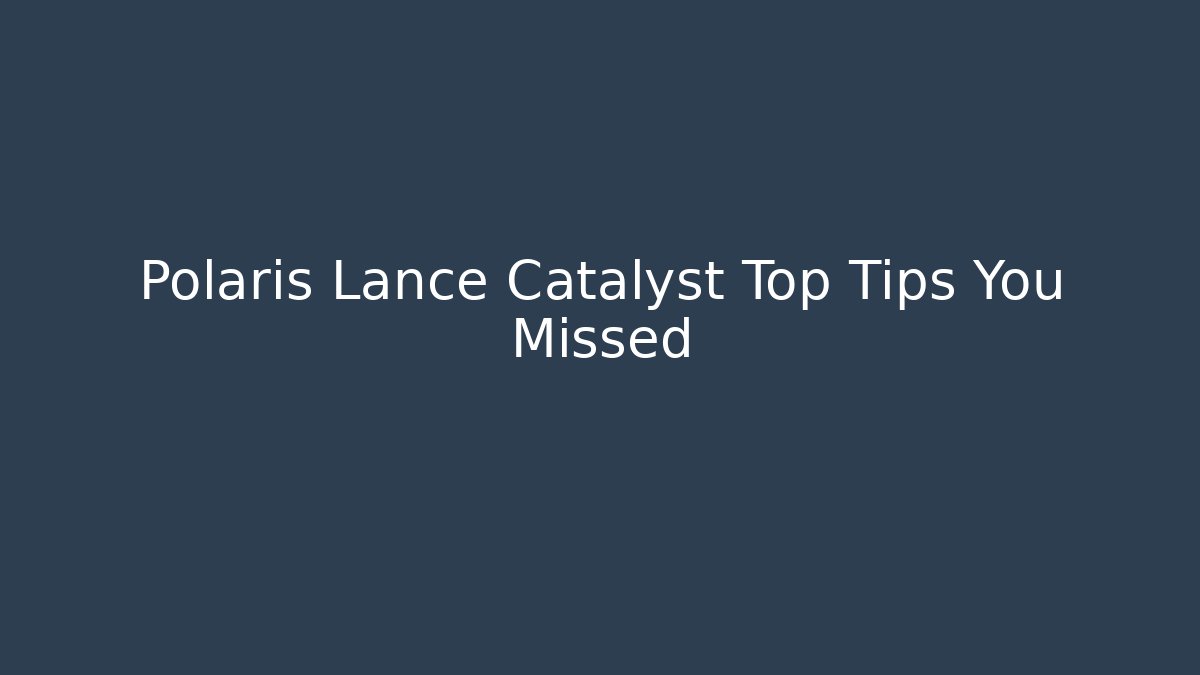 Polaris Lance Catalyst Top Tips You Missed