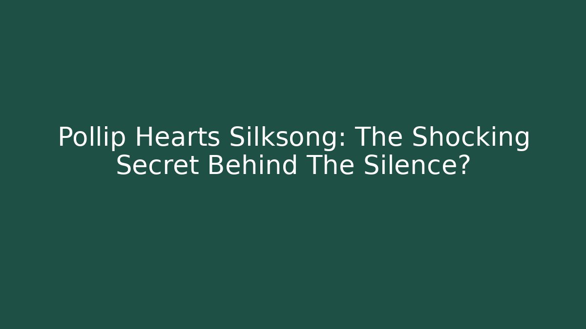 Pollip Hearts Silksong: The Shocking Secret Behind The Silence?