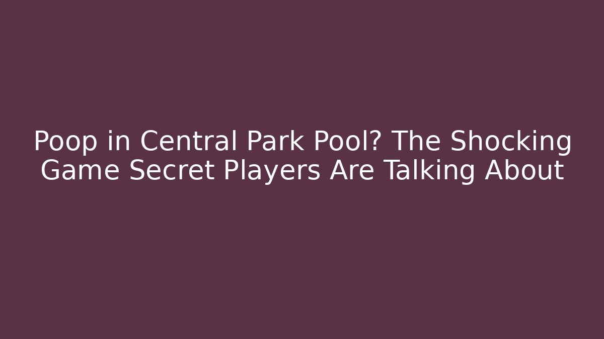 Poop in Central Park Pool? The Shocking Game Secret Players Are Talking About