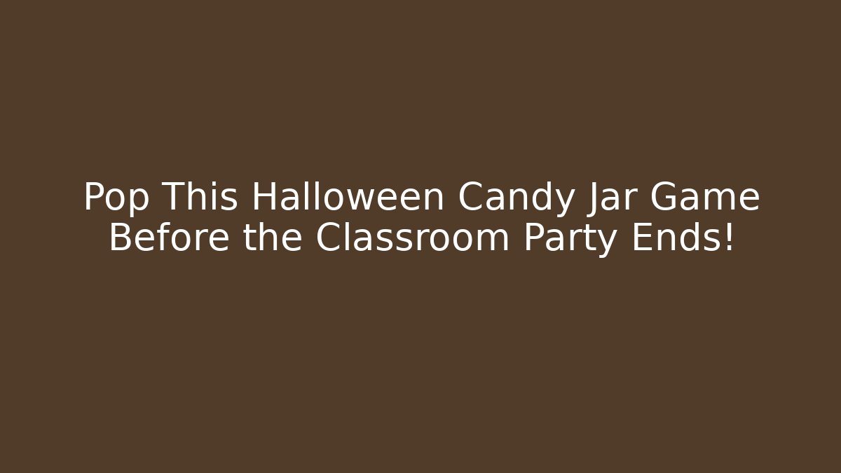 Pop This Halloween Candy Jar Game Before the Classroom Party Ends!
