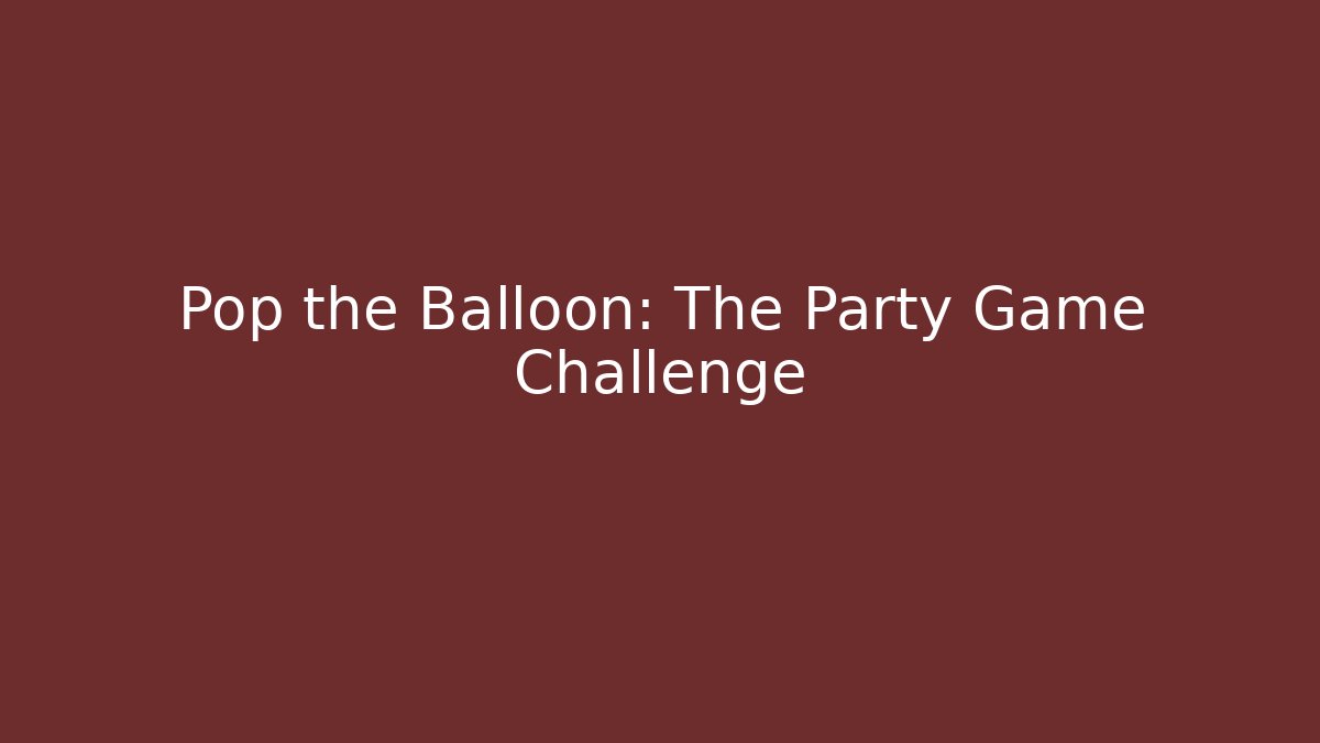 Pop the Balloon: The Party Game Challenge