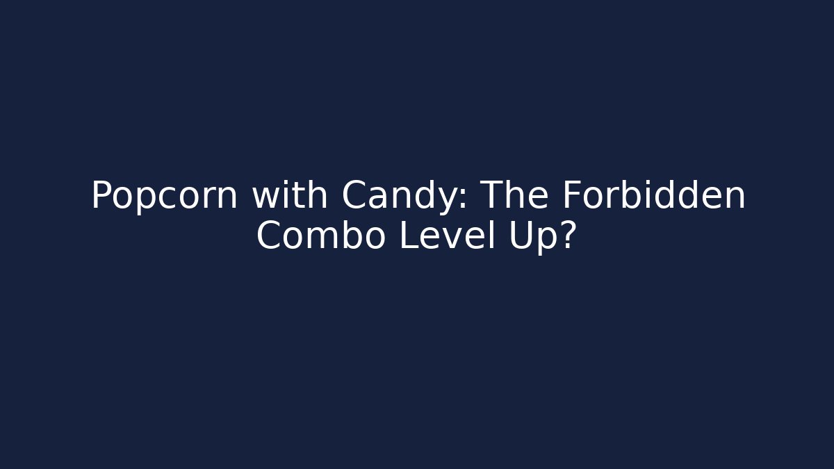 Popcorn with Candy: The Forbidden Combo Level Up?