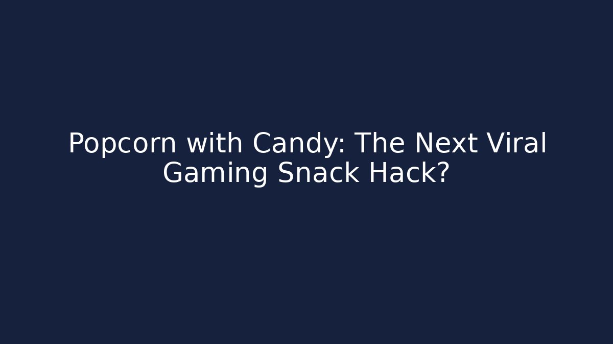 Popcorn with Candy: The Next Viral Gaming Snack Hack?