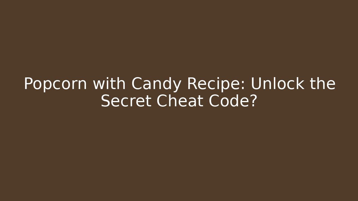 Popcorn with Candy Recipe: Unlock the Secret Cheat Code? - Boomer Naturals