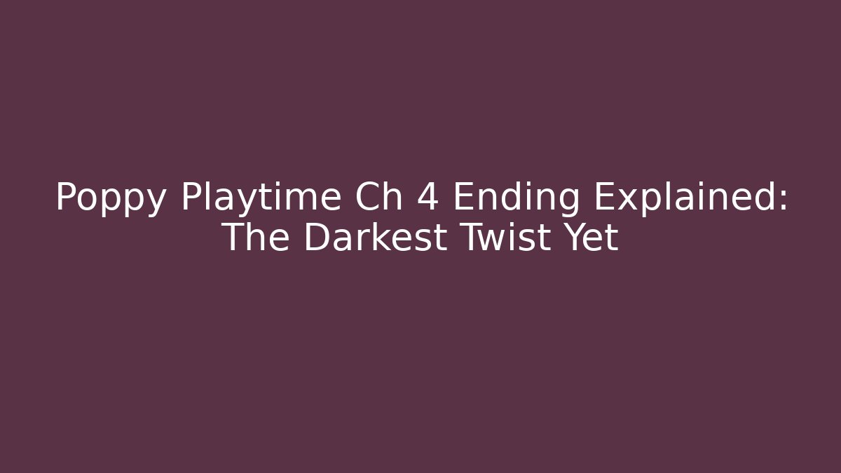 Poppy Playtime Ch 4 Ending Explained: The Darkest Twist Yet