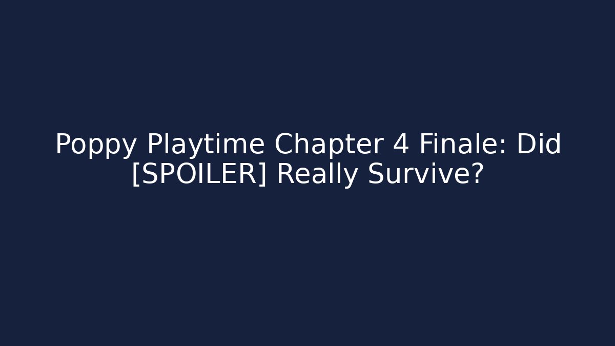 Poppy Playtime Chapter 4 Finale: Did [SPOILER] Really Survive?