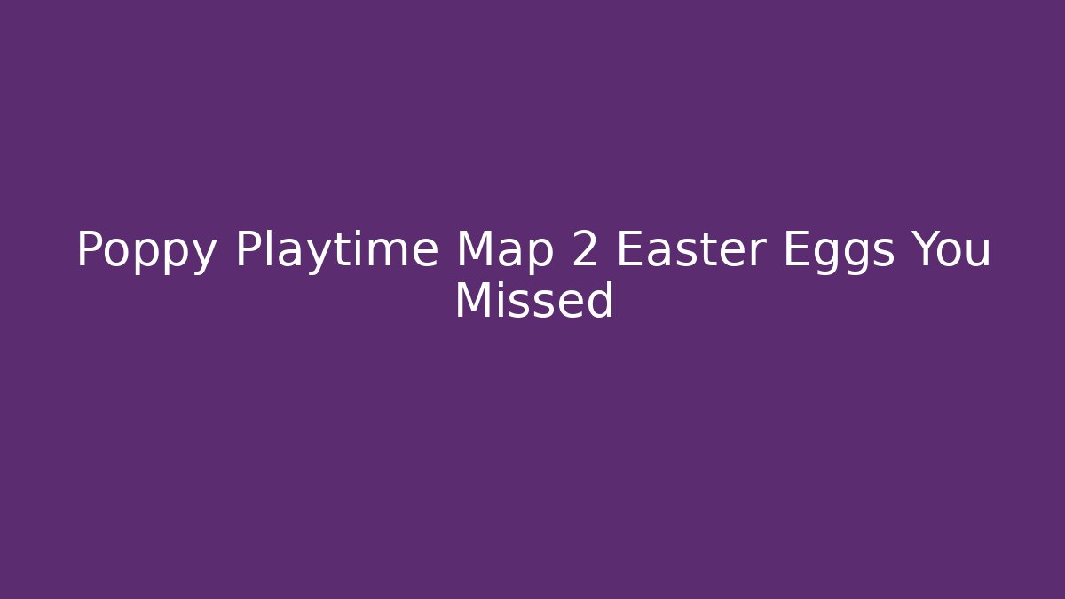 Poppy Playtime Map 2 Easter Eggs You Missed - Boomer Naturals