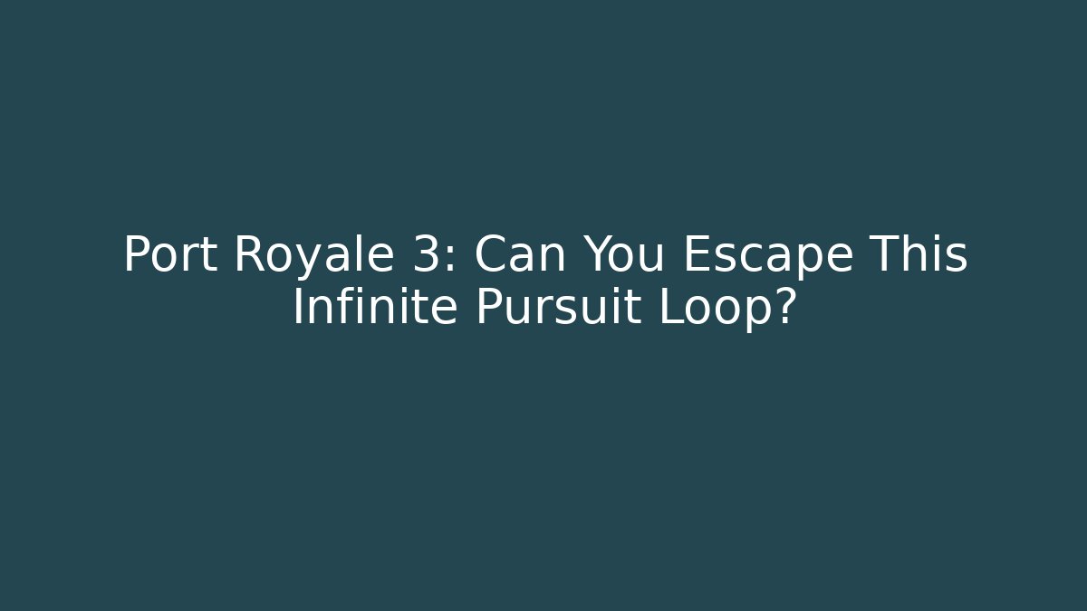 Port Royale 3: Can You Escape This Infinite Pursuit Loop?