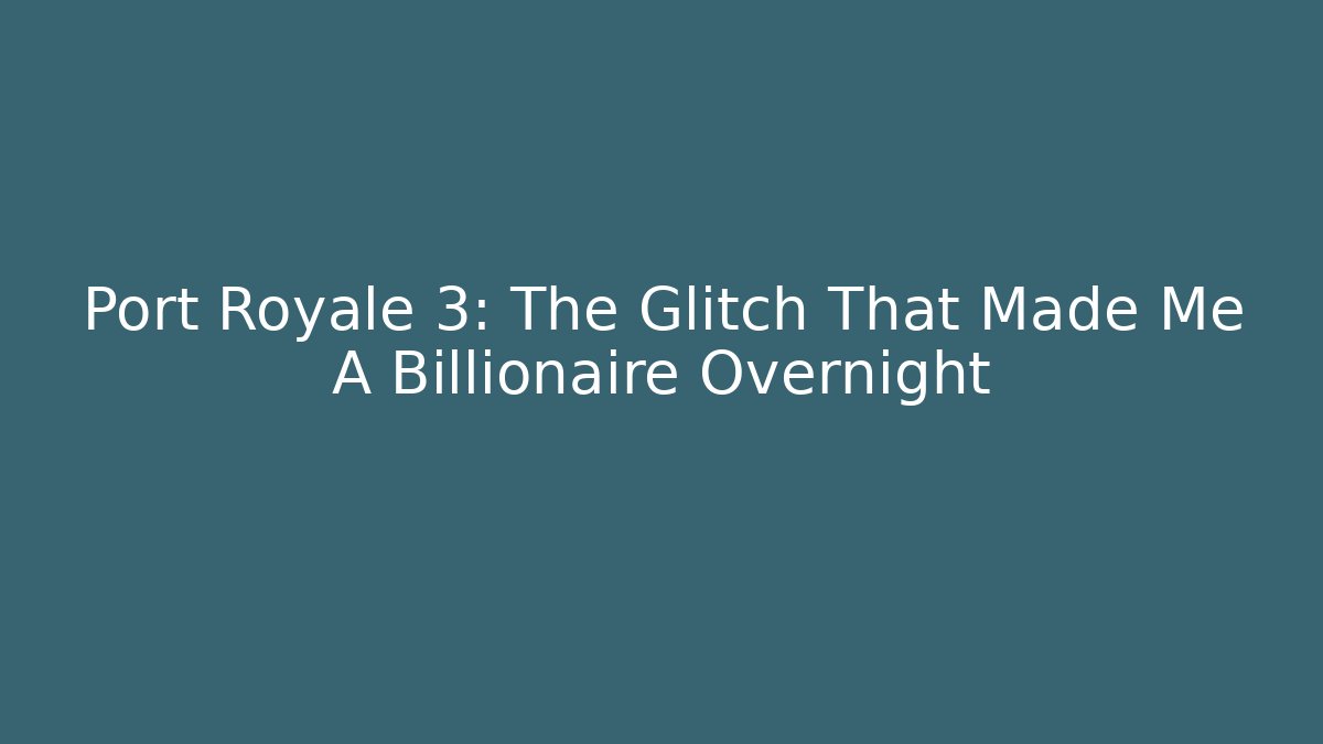 Port Royale 3: The Glitch That Made Me A Billionaire Overnight