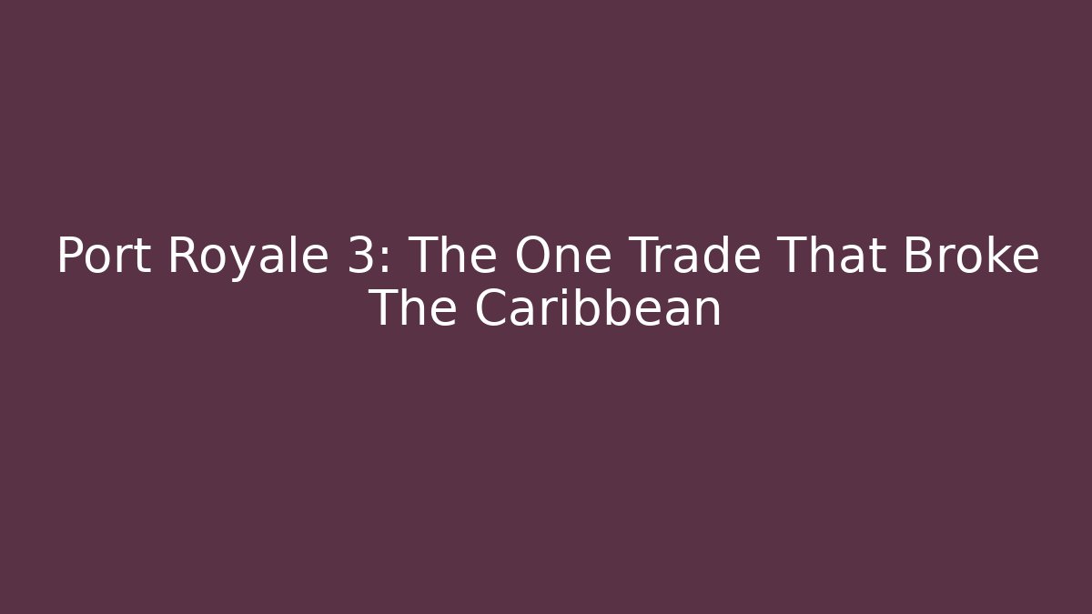 Port Royale 3: The One Trade That Broke The Caribbean