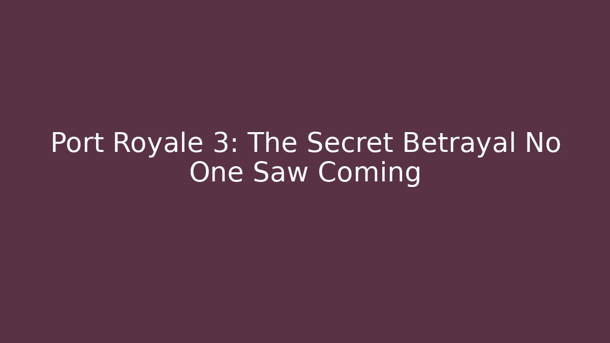 Port Royale 3: The Secret Betrayal No One Saw Coming