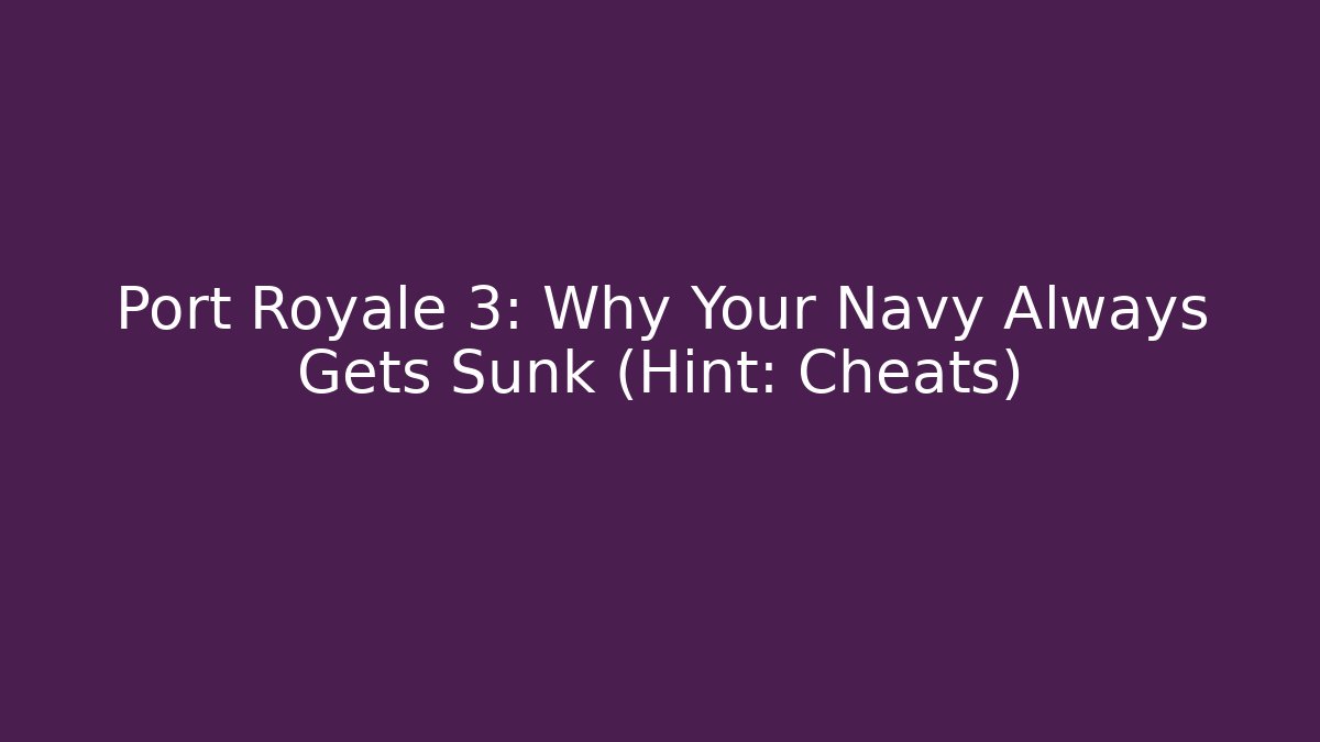 Port Royale 3: Why Your Navy Always Gets Sunk (Hint: Cheats)