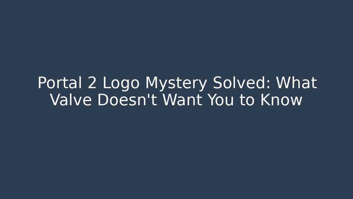 Portal 2 Logo Mystery Solved: What Valve Doesn’t Want You to Know