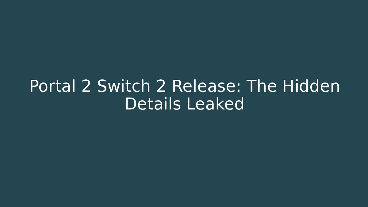 Portal 2 Switch 2 Release: The Hidden Details Leaked