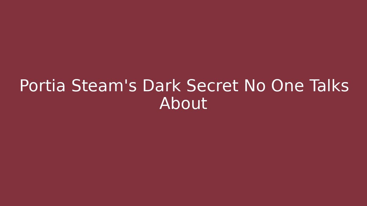 Portia Steam's Dark Secret No One Talks About