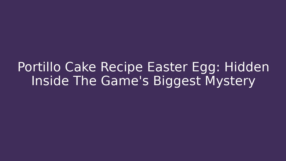 Portillo Cake Recipe Easter Egg: Hidden Inside The Game's Biggest Mystery