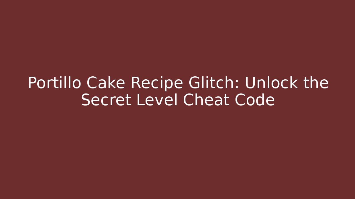 Portillo Cake Recipe Glitch: Unlock the Secret Level Cheat Code