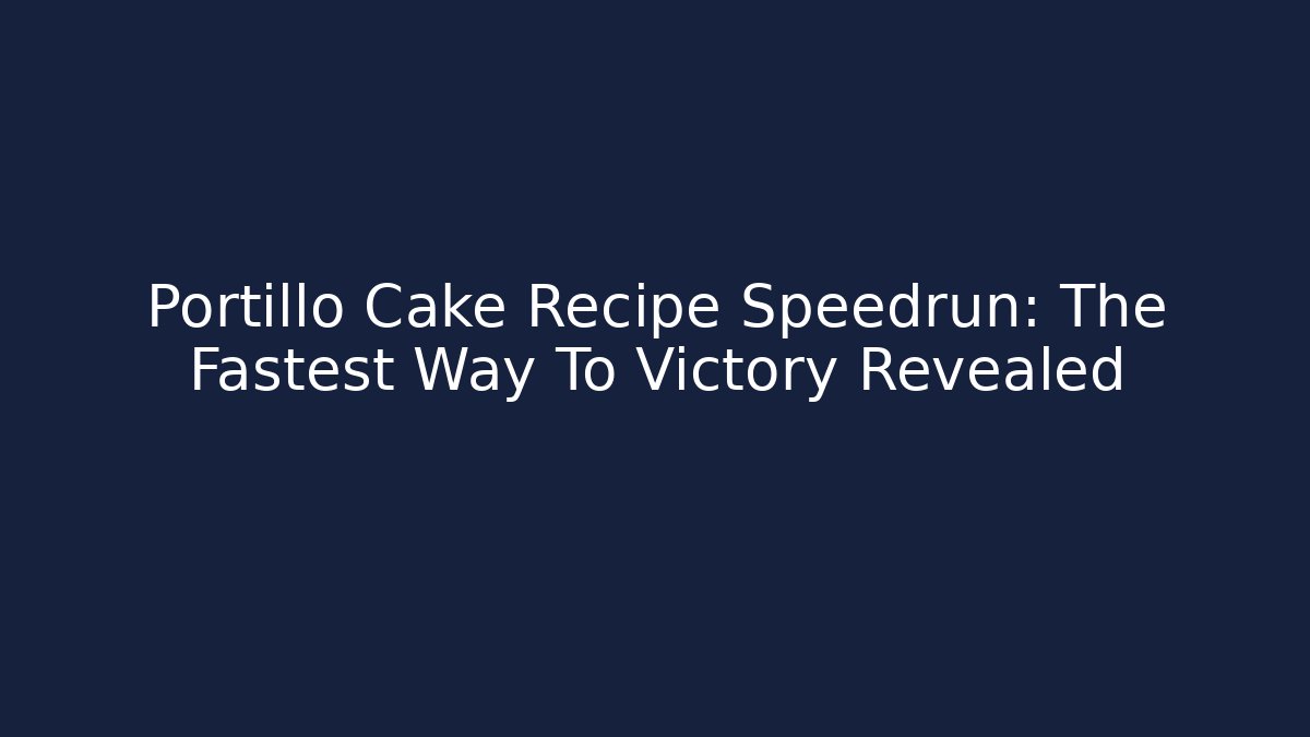 Portillo Cake Recipe Speedrun: The Fastest Way To Victory Revealed