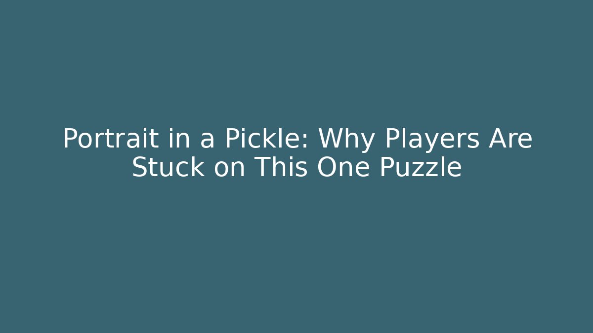 Portrait in a Pickle: Why Players Are Stuck on This One Puzzle