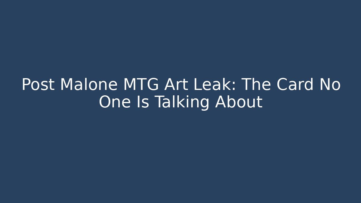 Post Malone MTG Art Leak: The Card No One Is Talking About