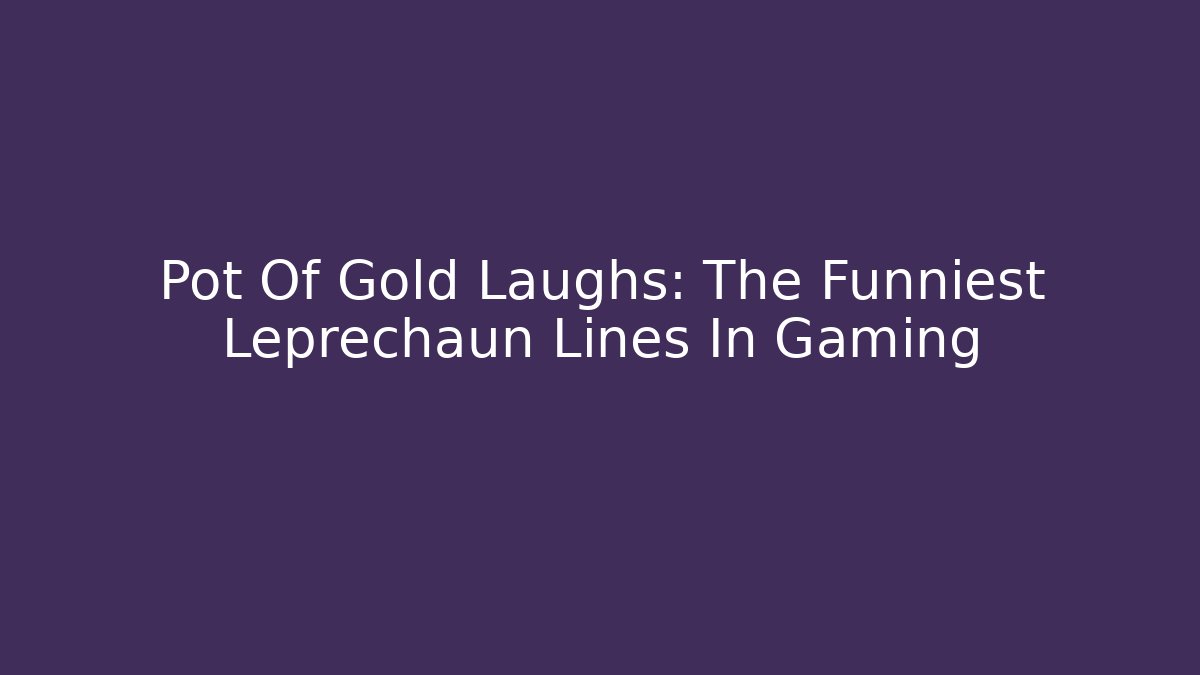 Pot Of Gold Laughs: The Funniest Leprechaun Lines In Gaming