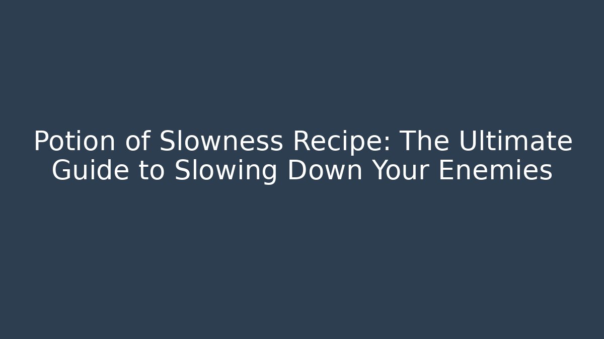 Potion of Slowness Recipe: The Ultimate Guide to Slowing Down Your Enemies