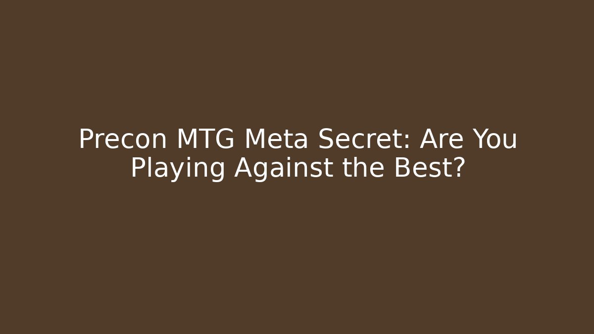 Precon MTG Meta Secret: Are You Playing Against the Best?