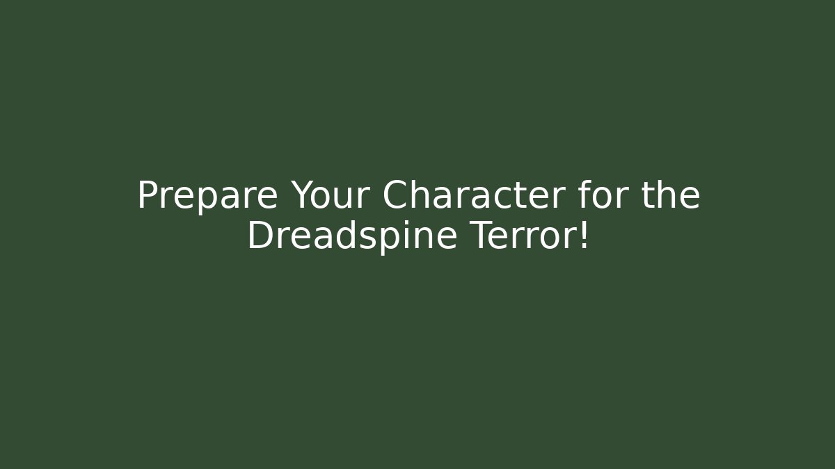 Prepare Your Character for the Dreadspine Terror!