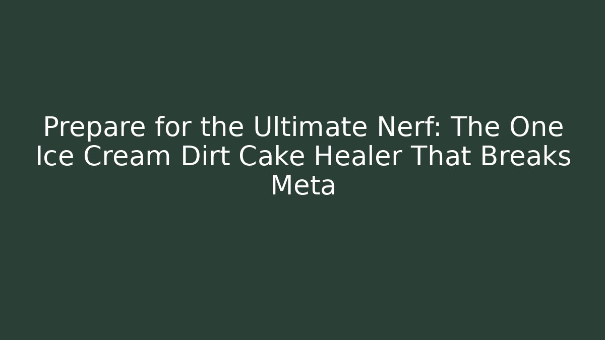 Prepare for the Ultimate Nerf: The One Ice Cream Dirt Cake Healer That Breaks Meta