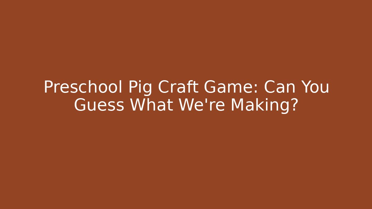 Preschool Pig Craft Game: Can You Guess What We're Making?
