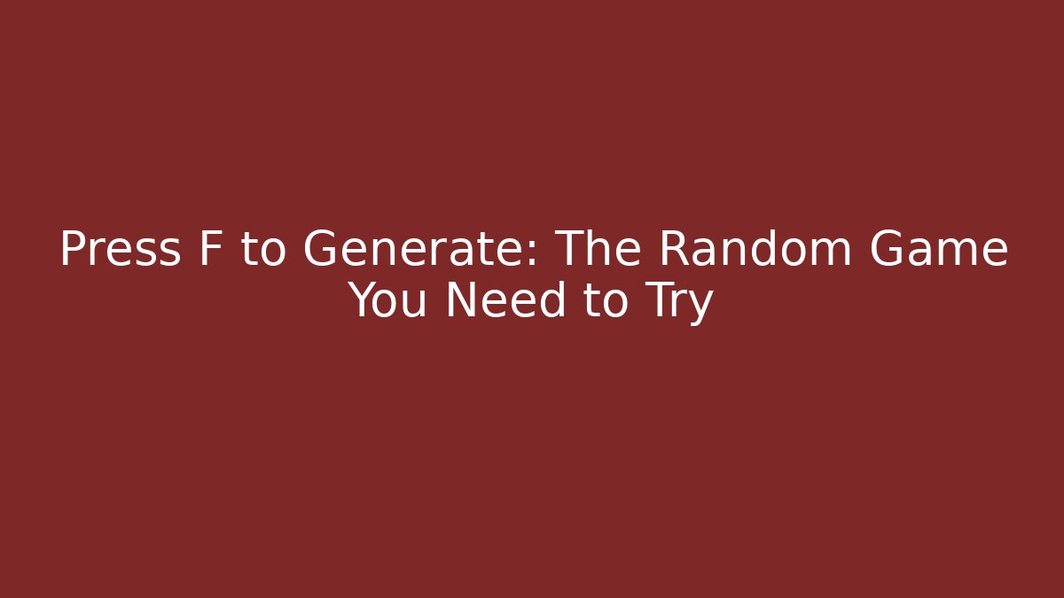 Press F to Generate: The Random Game You Need to Try