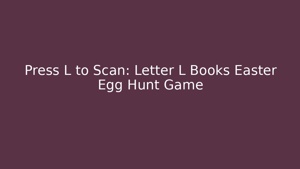 Press L to Scan: Letter L Books Easter Egg Hunt Game