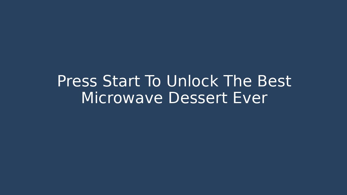 Press Start To Unlock The Best Microwave Dessert Ever