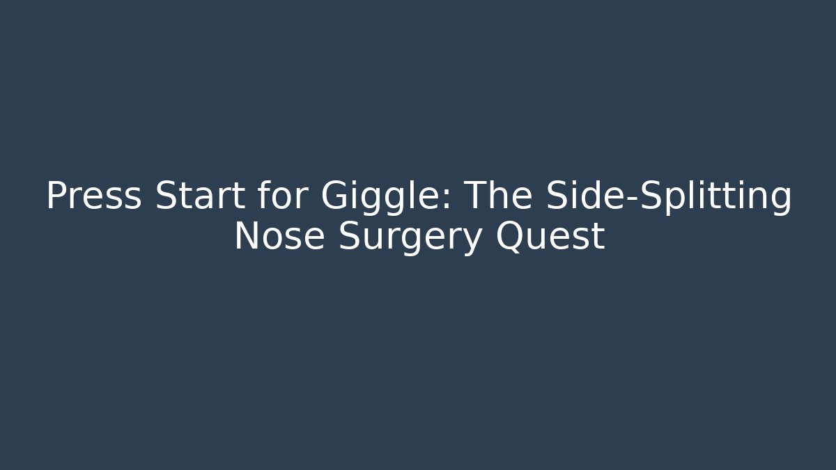 Press Start for Giggle: The Side-Splitting Nose Surgery Quest - Boomer Naturals