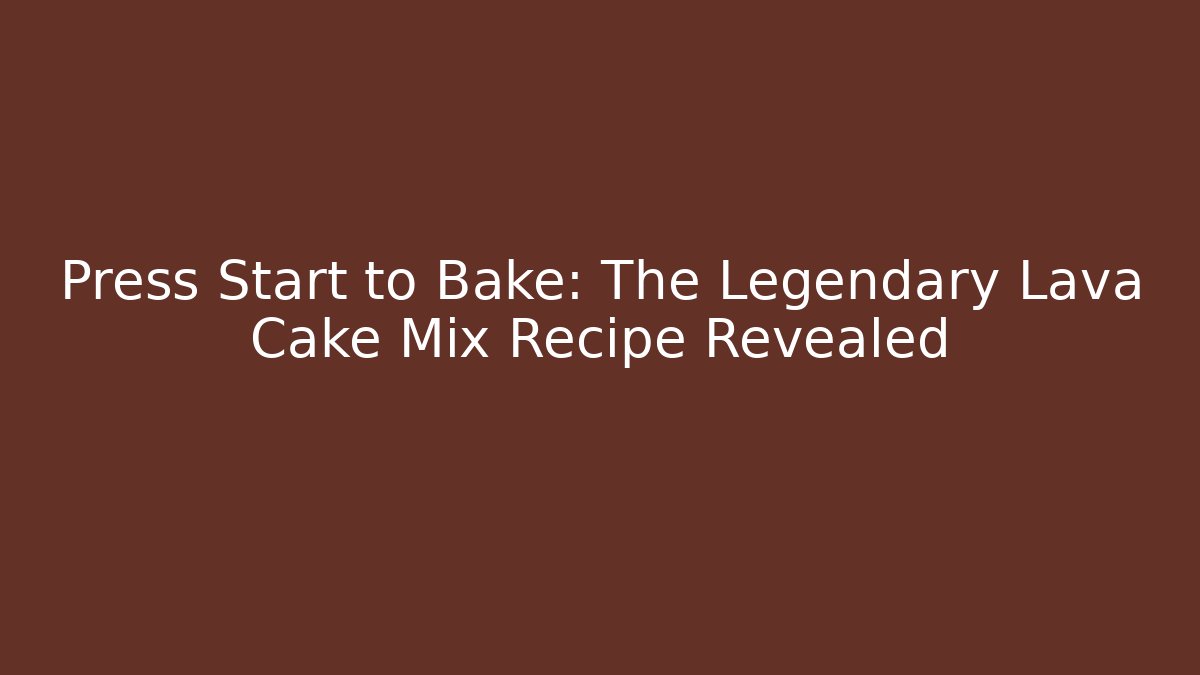 Press Start to Bake: The Legendary Lava Cake Mix Recipe Revealed