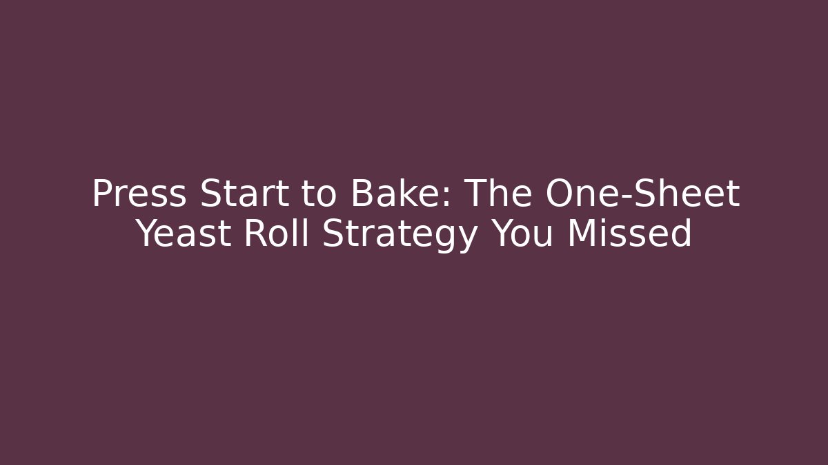 Press Start to Bake: The One-Sheet Yeast Roll Strategy You Missed