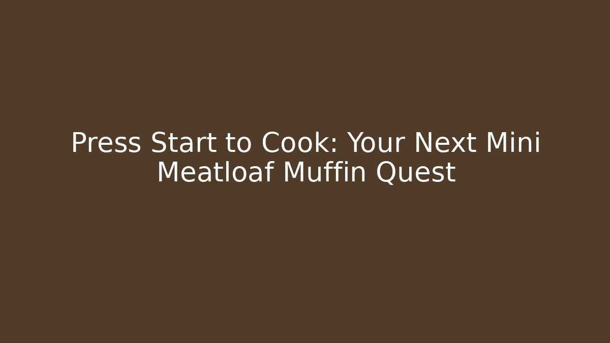 Press Start to Cook: Your Next Mini Meatloaf Muffin Quest