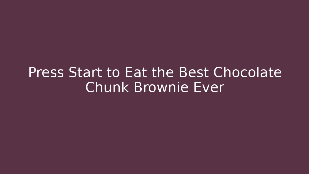 Press Start to Eat the Best Chocolate Chunk Brownie Ever