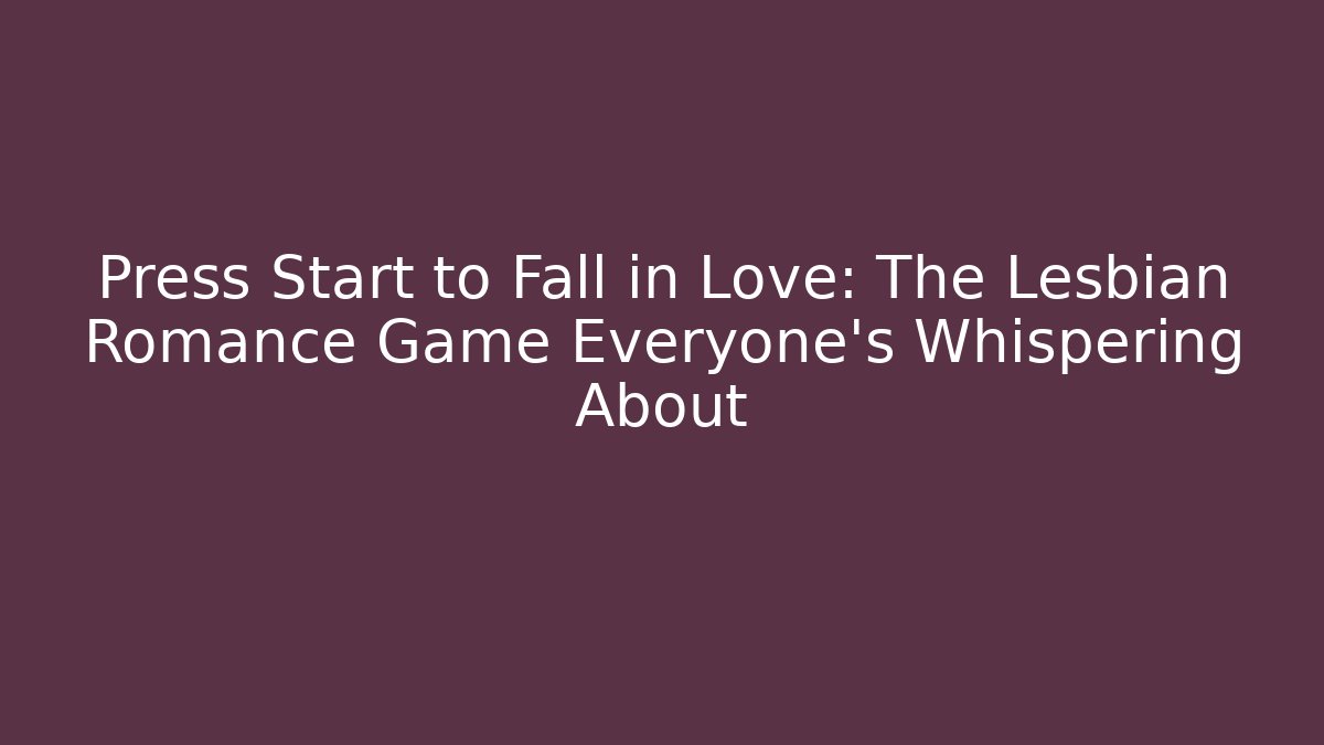 Press Start to Fall in Love: The Lesbian Romance Game Everyone's Whispering About